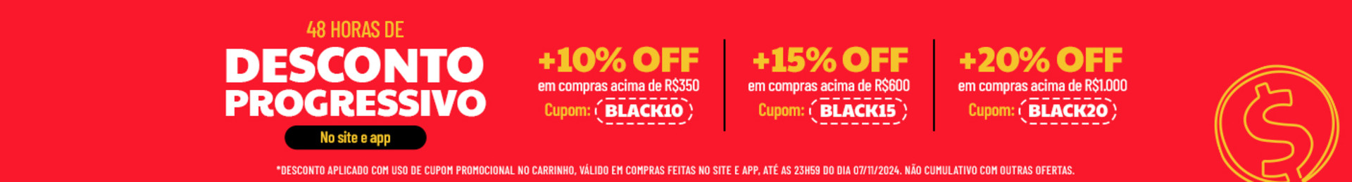 48 HORAS DE DESCONTO PROGRESSIVO no site e app | *Desconto aplicado com uso de cupom promocional no carrinho, válido em compras feitas no site e app, até as 23h59 do dia 07/11/2024. Não cumulativo com outras ofertas.