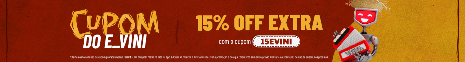 15% OFF EXTRA com o cupom 15EVINI

*Oferta válida com uso de cupom promocional no carrinho, em compras feitas no site ou app. A Evino se reserva o direito de encerrar a promoção a qualquer momento sem aviso prévio. Consulte as condições de uso de cupom nos produtos.