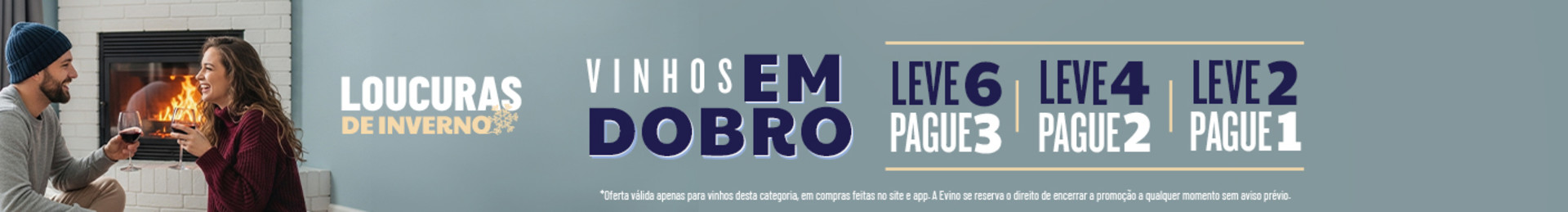 LEVE 6 PAGUE 3 | LEVE 4 PAGUE 2 | LEVE 2 PAGUE 1 | *Oferta válida apenas para vinhos desta categoria, em compras feitas no site e app. A Evino se reserva o direito de encerrar a promoção a qualquer momento sem aviso prévio. 