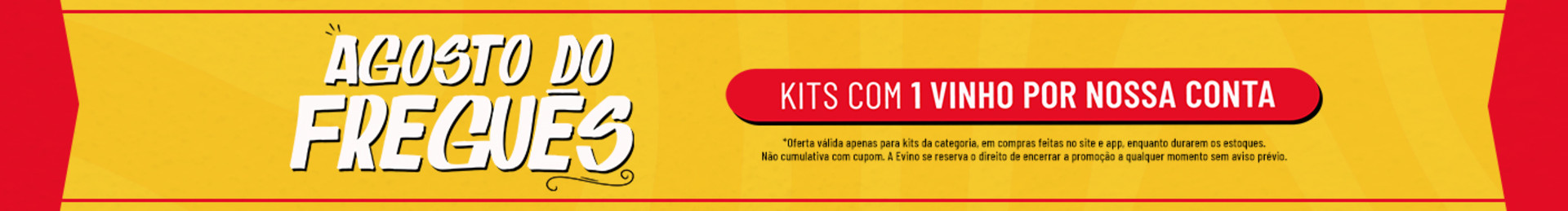 Kits com 1 vinho por nossa conta | ATÉ 64% OFF

*Oferta válida apenas para kits da categoria, em compras feitas no site e app, enquanto durarem os estoques. Não cumulativa com cupom. A Evino se reserva o direito de encerrar a promoção a qualquer momento sem aviso prévio.