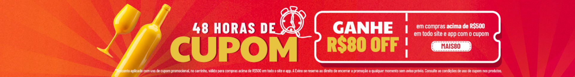 Ganhe R$80 OFF em compras acima de R$500 em todo site e app com o cupom! 
*Desconto aplicado com uso de cupom promocional, no carrinho, válido para compras acima de R$500 em todo o site e app. A Evino se reserva ao direito de encerrar a promoção a qualquer momento sem aviso prévio. Consulte as condições de uso de cupom nos produtos.