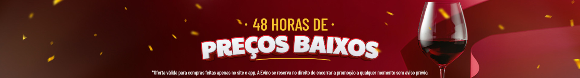 Vinhos Incríveis com até 58% OFF! *Oferta válida para compras feitas apenas no site e app. A Evino se reserva no direito de encerrar a promoção a qualquer momento sem aviso prévio.