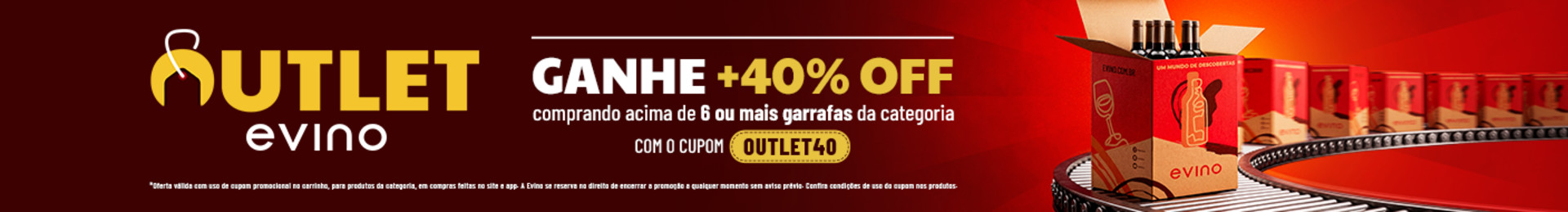 Vinhos com 40% OFF | GANHE o desconto comprando acima de 6 garrafas da categoria com o cupom OUTLET40.

*Oferta válida apenas para vinhos da categoria, em compras feitas no site e app, enquanto durarem os estoques. A Evino se reserva ao direito de encerrar a promoção a qualquer momento sem aviso prévio.